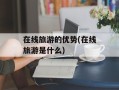在线旅游的优势(在线旅游是什么)