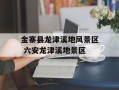 金寨县龙津溪地风景区 六安龙津溪地景区