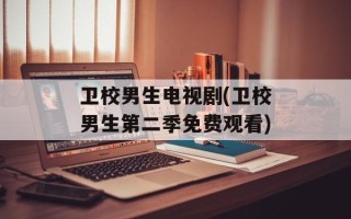 卫校男生电视剧(卫校男生第二季免费观看)