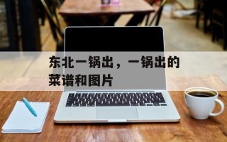 东北一锅出，一锅出的菜谱和图片