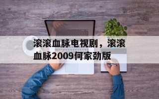 滚滚血脉电视剧，滚滚血脉2009何家劲版