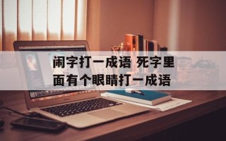 闹字打一成语 死字里面有个眼睛打一成语