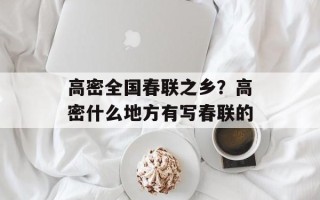 高密全国春联之乡？高密什么地方有写春联的