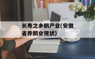 长寿之乡鹅产业(安徽省养鹅业现状)