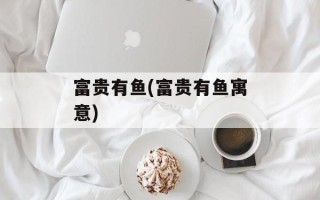 富贵有鱼(富贵有鱼寓意)