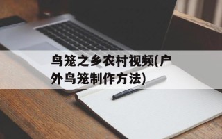 鸟笼之乡农村视频(户外鸟笼制作方法)