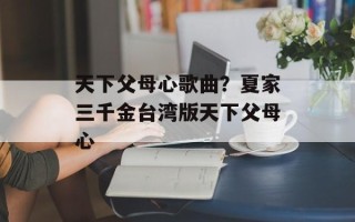 天下父母心歌曲？夏家三千金台湾版天下父母心