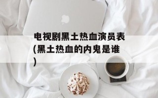 电视剧黑土热血演员表(黑土热血的内鬼是谁)