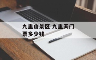 九重山景区 九重天门票多少钱