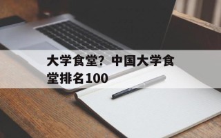 大学食堂？中国大学食堂排名100