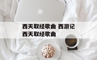 西天取经歌曲 西游记西天取经歌曲