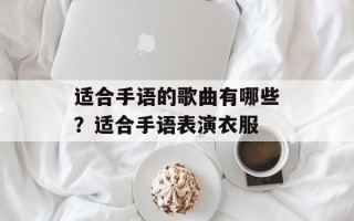适合手语的歌曲有哪些？适合手语表演衣服