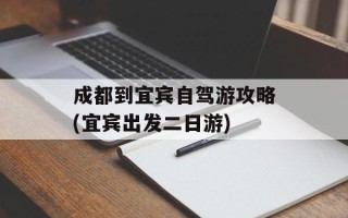 成都到宜宾自驾游攻略(宜宾出发二日游)
