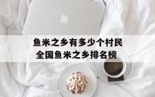 鱼米之乡有多少个村民 全国鱼米之乡排名榜