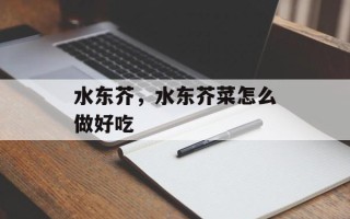 水东芥，水东芥菜怎么做好吃