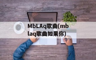 MbLAq歌曲(mblaq歌曲如果你)