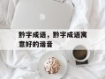 黔字成语，黔字成语寓意好的谐音