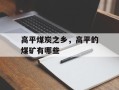 高平煤炭之乡，高平的煤矿有哪些