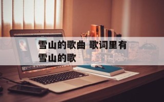 雪山的歌曲 歌词里有雪山的歌