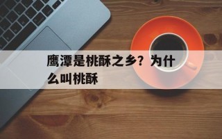 鹰潭是桃酥之乡？为什么叫桃酥