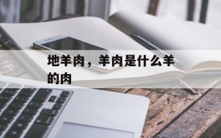 地羊肉，羊肉是什么羊的肉