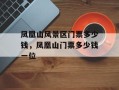 凤凰山风景区门票多少钱，凤凰山门票多少钱一位