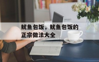 鱿鱼包饭，鱿鱼包饭的正宗做法大全