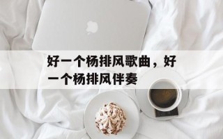 好一个杨排风歌曲，好一个杨排风伴奏