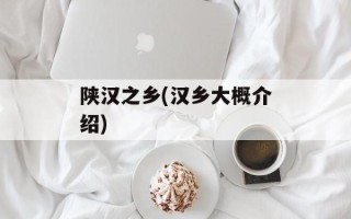 陕汉之乡(汉乡大概介绍)