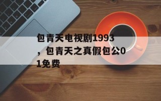 包青天电视剧1993，包青天之真假包公01免费