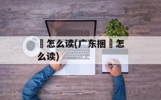 粄怎么读(广东捆粄怎么读)