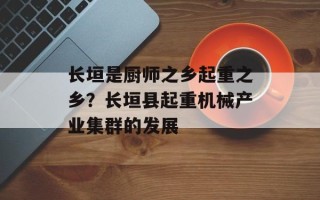 长垣是厨师之乡起重之乡？长垣县起重机械产业集群的发展