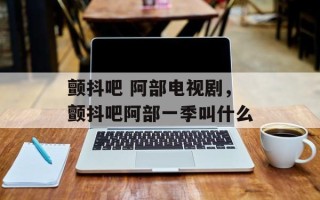 颤抖吧 阿部电视剧，颤抖吧阿部一季叫什么