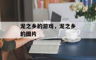 龙之乡的游戏，龙之乡的图片