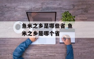 鱼米之乡是哪些省 鱼米之乡是哪个省