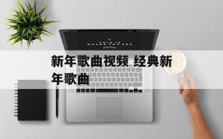 新年歌曲视频 经典新年歌曲