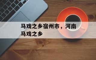 马戏之乡宿州市，河南马戏之乡