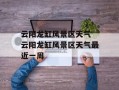 云阳龙缸风景区天气 云阳龙缸风景区天气最近一周