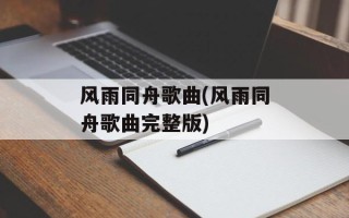 风雨同舟歌曲(风雨同舟歌曲完整版)