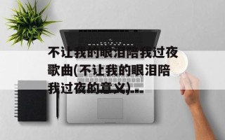 不让我的眼泪陪我过夜歌曲(不让我的眼泪陪我过夜的意义)