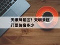 天眼风景区？天眼景区门票价格多少