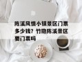 陈溪风情小镇景区门票多少钱？竹隐陈溪景区要门票吗