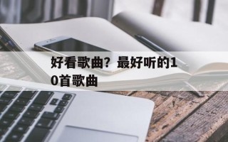 好看歌曲？最好听的10首歌曲
