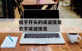 组字开头的成语接龙 也字成语接龙