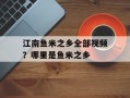 江南鱼米之乡全部视频？哪里是鱼米之乡
