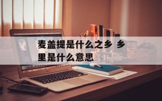 麦盖提是什么之乡 乡里是什么意思