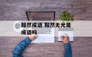 黯然成语 黯然无光是成语吗