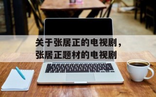 关于张居正的电视剧，张居正题材的电视剧