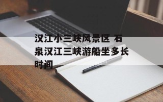 汉江小三峡风景区 石泉汉江三峡游船坐多长时间