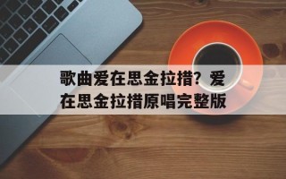 歌曲爱在思金拉措？爱在思金拉措原唱完整版